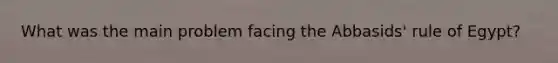 What was the main problem facing the Abbasids' rule of Egypt?