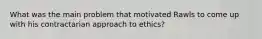 What was the main problem that motivated Rawls to come up with his contractarian approach to ethics?