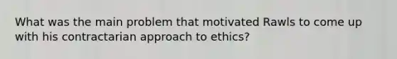 What was the main problem that motivated Rawls to come up with his contractarian approach to ethics?