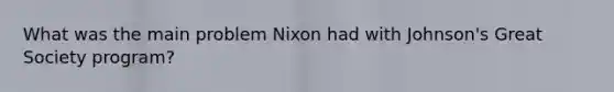 What was the main problem Nixon had with Johnson's Great Society program?