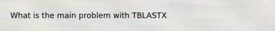 What is the main problem with TBLASTX