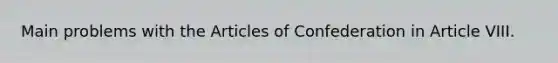 Main problems with the Articles of Confederation in Article VIII.