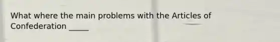 What where the main problems with the Articles of Confederation _____