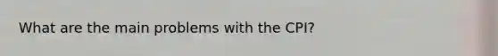 What are the main problems with the CPI?