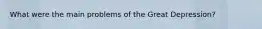 What were the main problems of the Great Depression?
