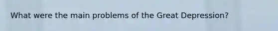 What were the main problems of the Great Depression?