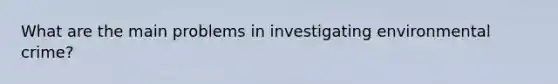 What are the main problems in investigating environmental crime?