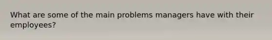 What are some of the main problems managers have with their employees?