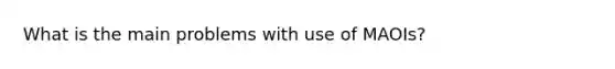 What is the main problems with use of MAOIs?