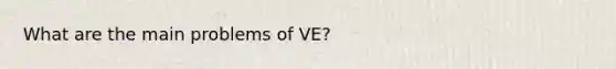 What are the main problems of VE?