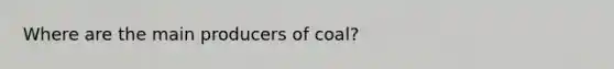 Where are the main producers of coal?