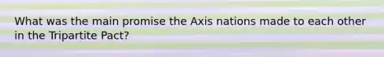 What was the main promise the Axis nations made to each other in the Tripartite Pact?