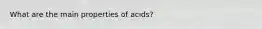 What are the main properties of acids?