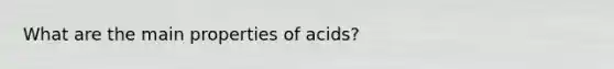 What are the main properties of acids?