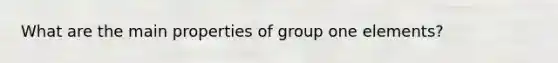 What are the main properties of group one elements?