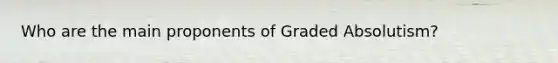 Who are the main proponents of Graded Absolutism?