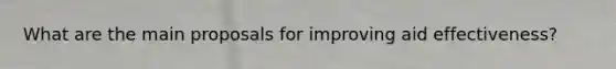 What are the main proposals for improving aid effectiveness?