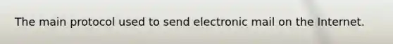 The main protocol used to send electronic mail on the Internet.