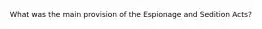 What was the main provision of the Espionage and Sedition Acts?