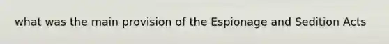 what was the main provision of the Espionage and Sedition Acts