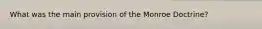 What was the main provision of the Monroe Doctrine?