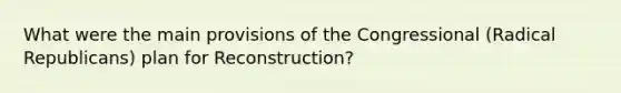 What were the main provisions of the Congressional (Radical Republicans) plan for Reconstruction?