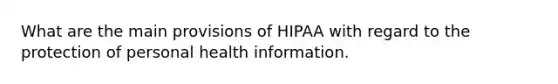 What are the main provisions of HIPAA with regard to the protection of personal health information.