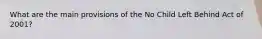 What are the main provisions of the No Child Left Behind Act of 2001?