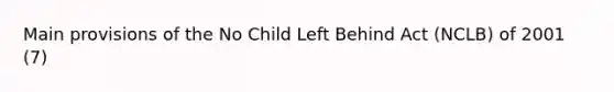 Main provisions of the No Child Left Behind Act (NCLB) of 2001 (7)