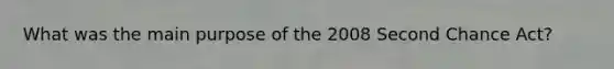 What was the main purpose of the 2008 Second Chance Act?