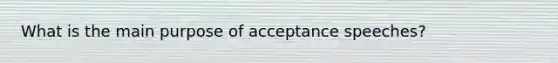 What is the main purpose of acceptance speeches?