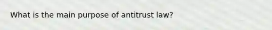 What is the main purpose of antitrust law?