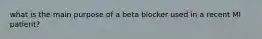 what is the main purpose of a beta blocker used in a recent MI patient?