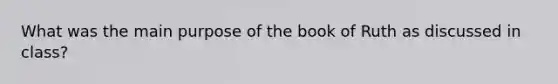 What was the main purpose of the book of Ruth as discussed in class?