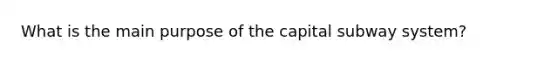 What is the main purpose of the capital subway​ system?