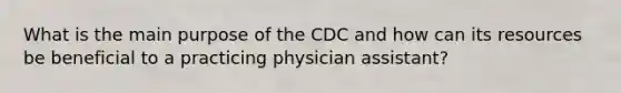 What is the main purpose of the CDC and how can its resources be beneficial to a practicing physician assistant?