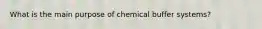 What is the main purpose of chemical buffer systems?