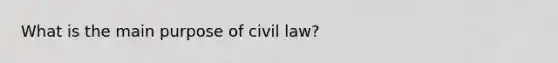 What is the main purpose of civil law?