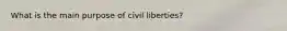 What is the main purpose of civil liberties?