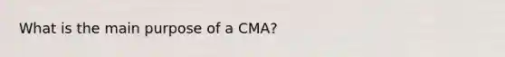 What is the main purpose of a CMA?