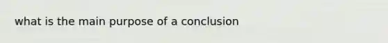 what is the main purpose of a conclusion