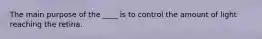 The main purpose of the ____ is to control the amount of light reaching the retina.