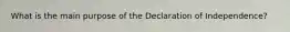 What is the main purpose of the Declaration of Independence?
