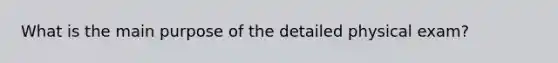 What is the main purpose of the detailed physical exam?