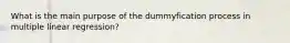What is the main purpose of the dummyfication process in multiple linear regression?