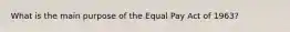 What is the main purpose of the Equal Pay Act of 1963?