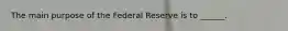 The main purpose of the Federal Reserve is to ______.