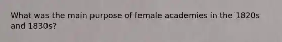 What was the main purpose of female academies in the 1820s and 1830s?