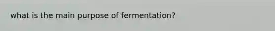 what is the main purpose of fermentation?