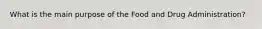 What is the main purpose of the Food and Drug Administration?